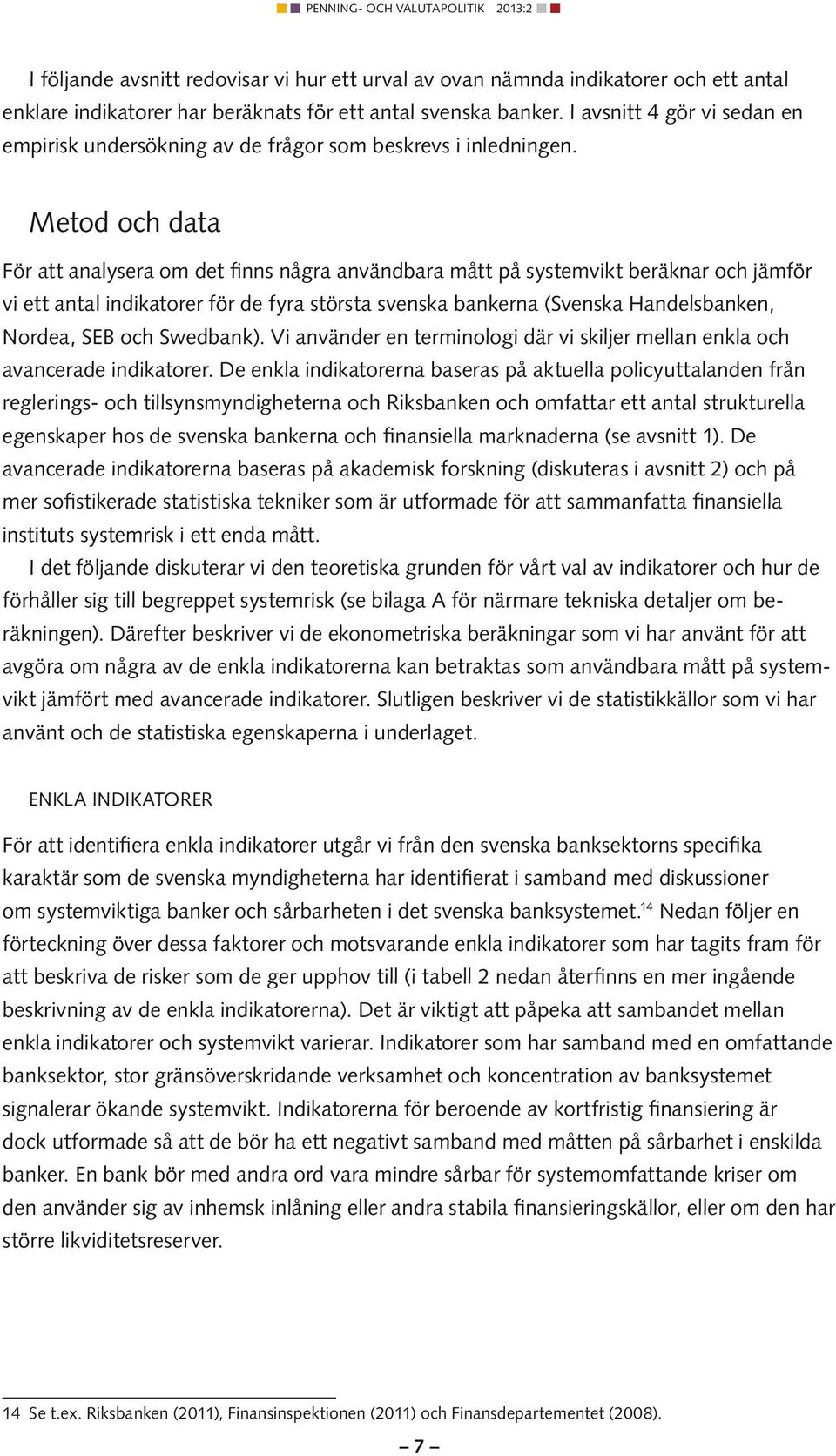 Metod och data För att analysera om det fnns några användbara mått på systemvkt beräknar och jämför v ett antal ndkatorer för de fyra största svenska bankerna (Svenska Handelsbanken, Nordea, SEB och