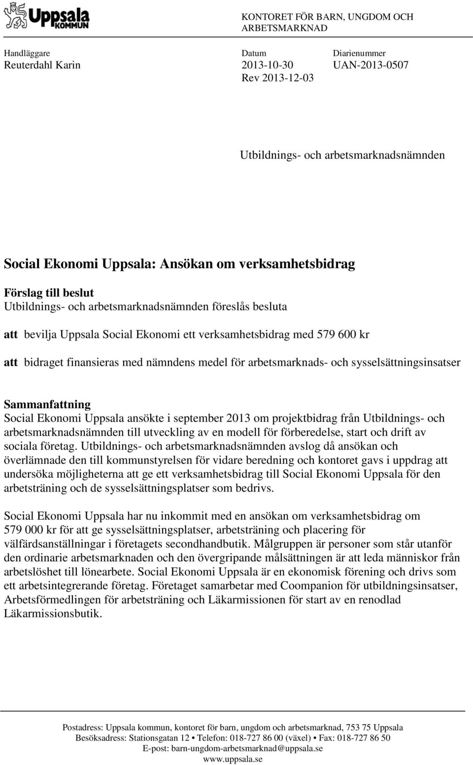 finansieras med nämndens medel för arbetsmarknads- och sysselsättningsinsatser Sammanfattning Social Ekonomi Uppsala ansökte i september 2013 om projektbidrag från Utbildnings- och