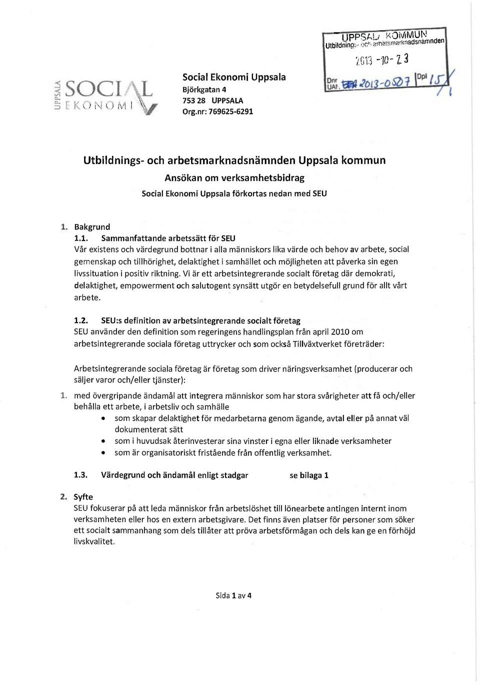 Utbildnings- och arbetsmarknadsnämnden Uppsala kommun Ansökan om verksamhetsbidrag Social Ekonomi Uppsala förkortas nedan med SEU Bakgrund 1.