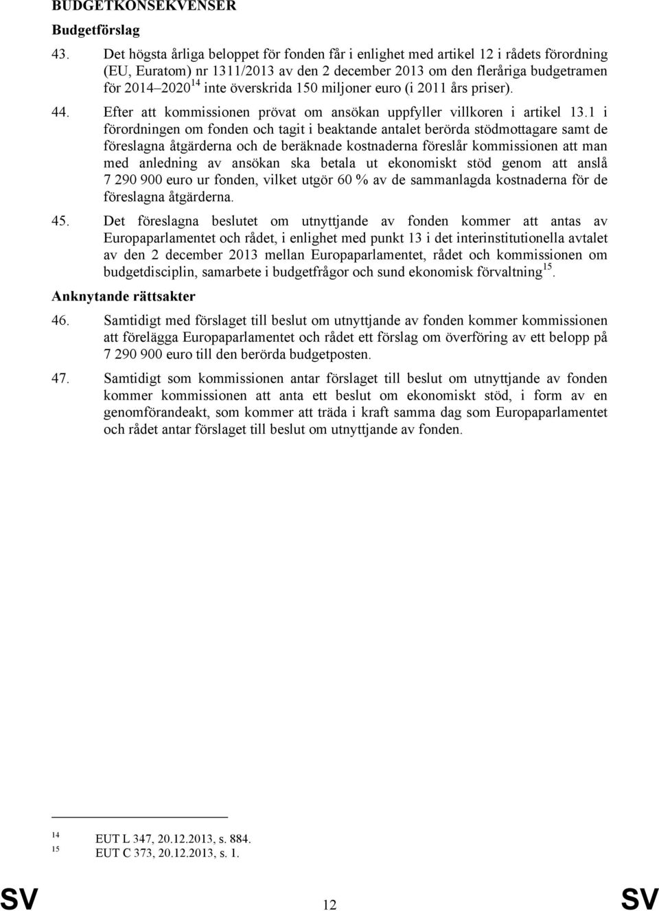 150 miljoner euro (i 2011 års priser). 44. Efter att kommissionen prövat om ansökan uppfyller villkoren i artikel 13.