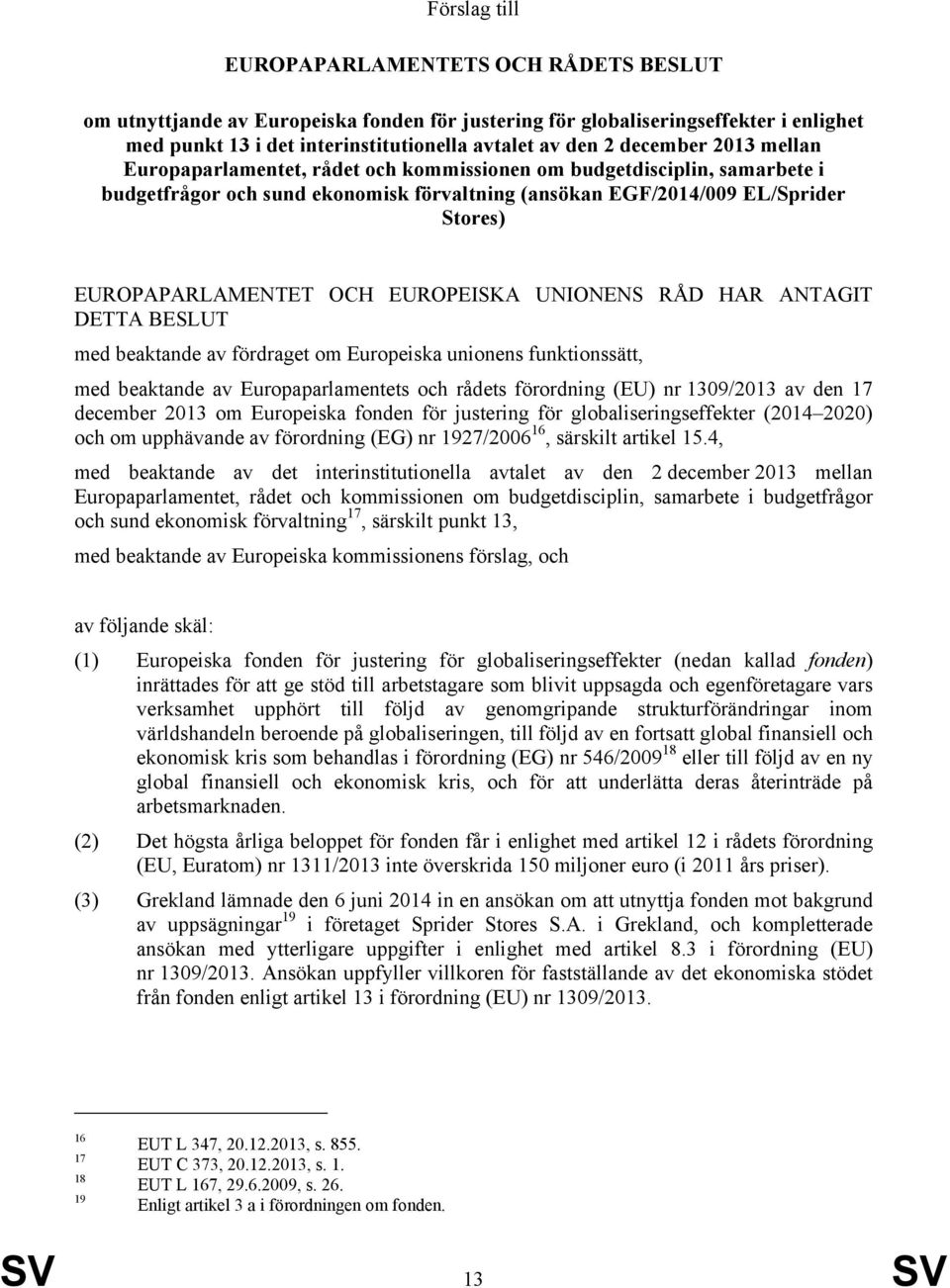 OCH EUROPEISKA UNIONENS RÅD HAR ANTAGIT DETTA BESLUT med beaktande av fördraget om Europeiska unionens funktionssätt, med beaktande av Europaparlamentets och rådets förordning (EU) nr 1309/2013 av