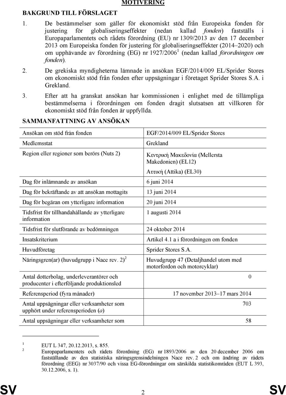 1309/2013 av den 17 december 2013 om Europeiska fonden för justering för globaliseringseffekter (2014 2020) och om upphävande av förordning (EG) nr 1927/2006 1 (nedan kallad förordningen om fonden).