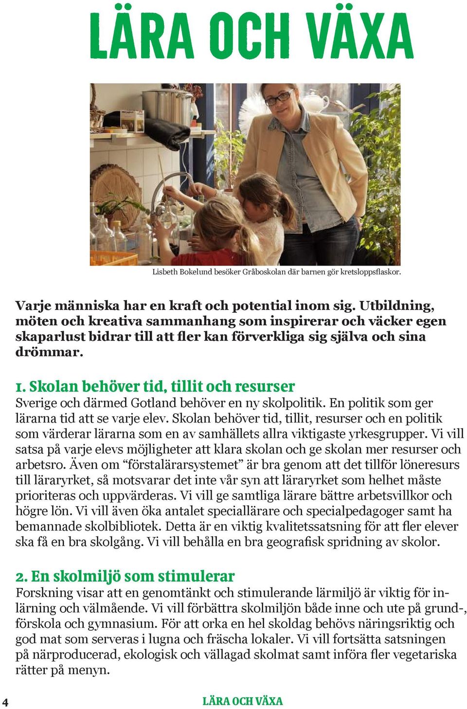 Skolan behöver tid, tillit och resurser Sverige och därmed Gotland behöver en ny skolpolitik. En politik som ger lärarna tid att se varje elev.