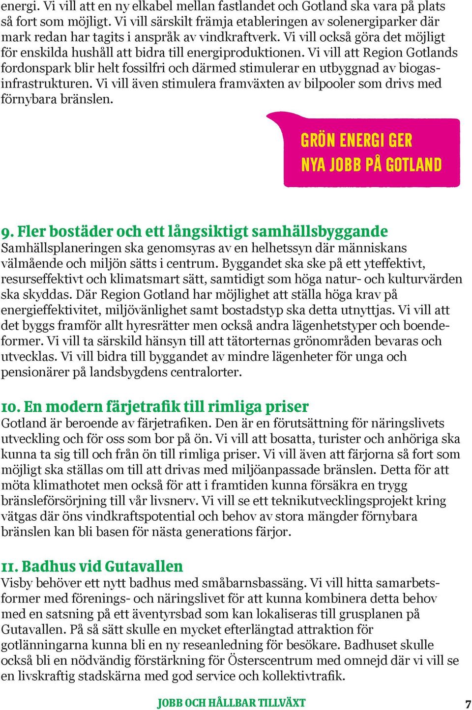 Vi vill att Region Gotlands fordonspark blir helt fossilfri och därmed stimulerar en utbyggnad av biogasinfrastrukturen.