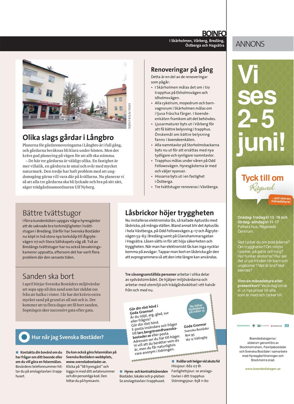 Nu planerar vi så att alla tre gårdarna ska bli lyckade och bra på sitt sätt, säger trädgårdssamordnaren Ulf Nyberg. Vi ses 2-5 juni! Tyck till om...och vinn en månadshyra!