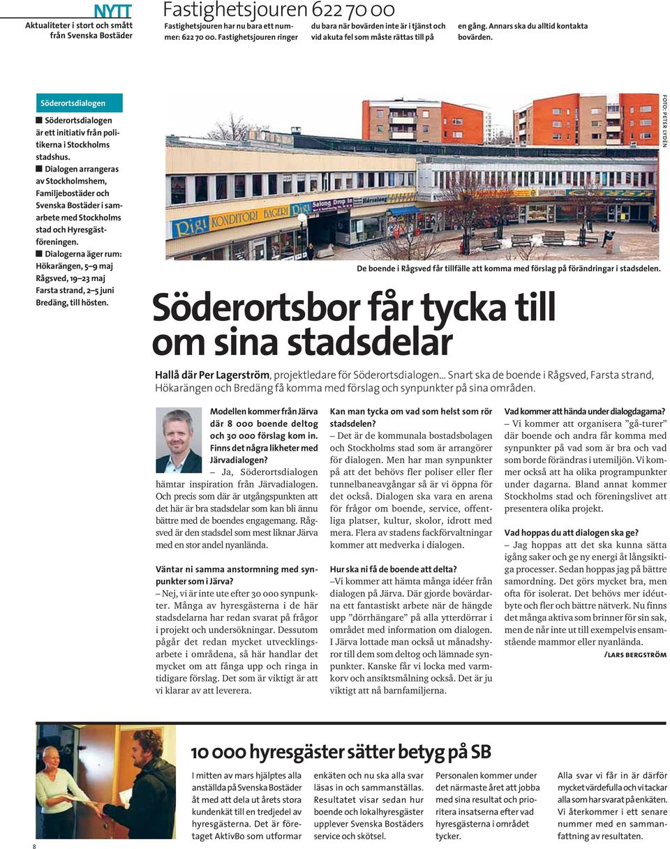 Många av hyresgästerna i de här stadsdelarna har redan svarat på frågor i projekt och undersökningar.