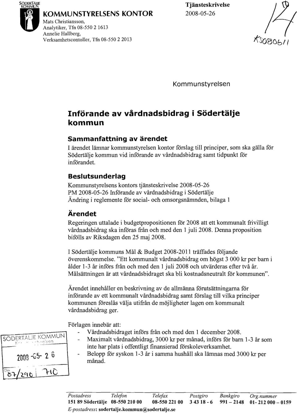 n_---i 2008 -G5-2 6 't\g Införande av vårdnadsbidrag i Södertälje kommun Sammanfattning av ärendet I ärendet lämnar kommunstyrelsen kontor förslag till principer, som ska gälla för Södertälje kommun