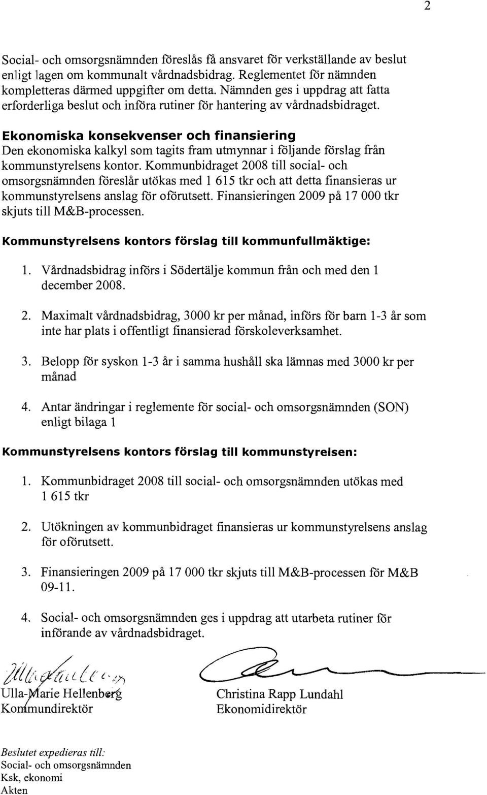 Ekonomiska konsekvenser och finansiering Den ekonomiska kalkyl som tagits fram utmynnar i följande förslag från kommunstyrelsens kontor.