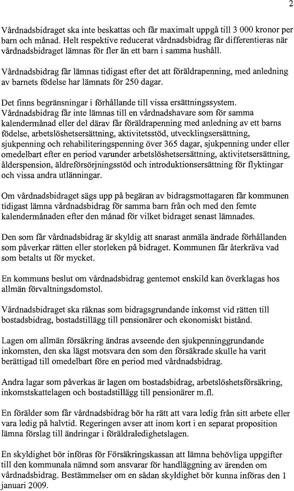 Vårdnadsbidrag f'ar lämnas tidigast efter det att foräldrapenning, med anledning av barnets fodelse har lämnats för 250 dagar. Det finns begränsningar i forhållande till vissa ersättningssystem.