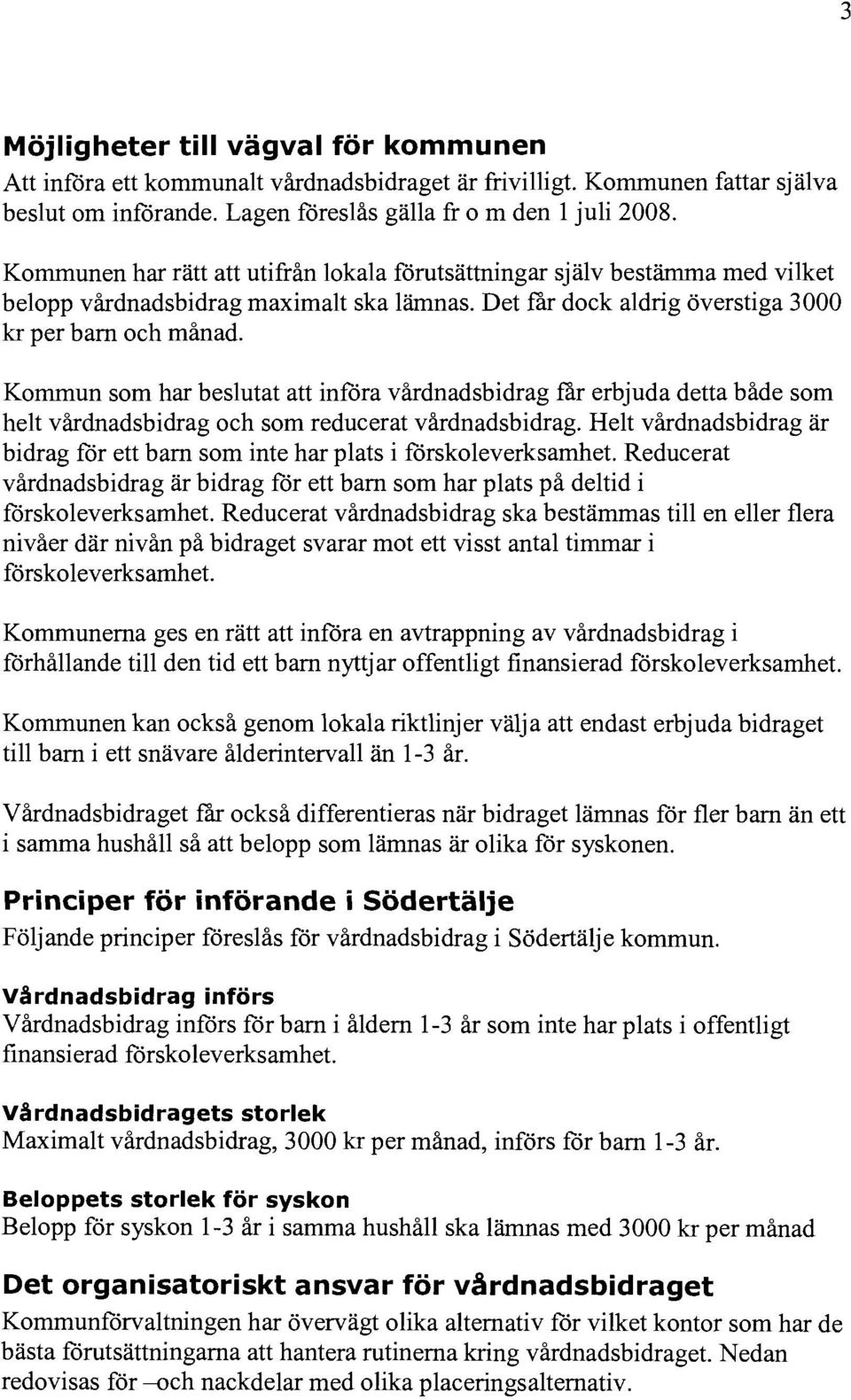 Kommun som har beslutat att införa vårdnadsbidrag får erbjuda detta både som helt vårdnadsbidrag och som reducerat vårdnadsbidrag.