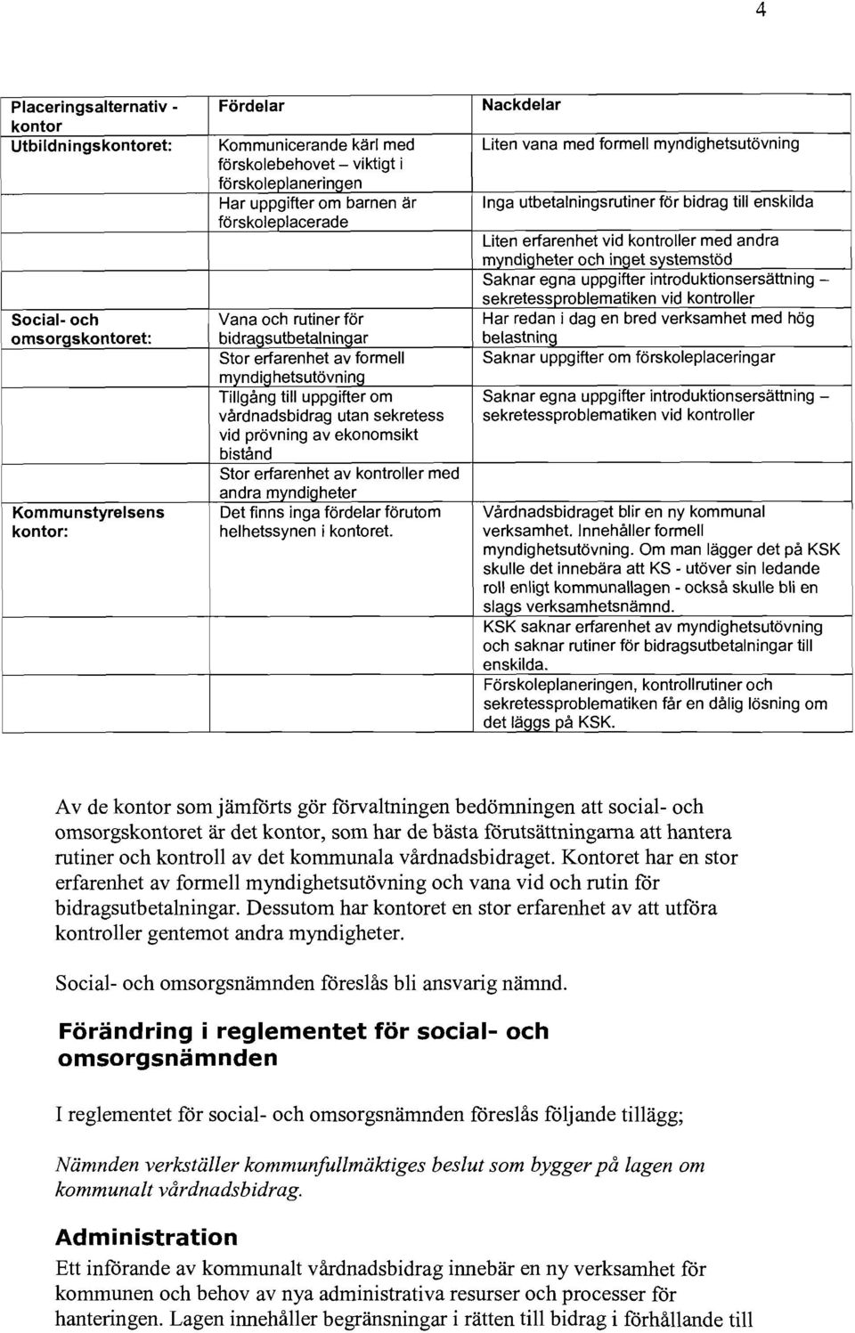 introduktionsersättning sekretessproblematiken vid kontroller Social- och Vana och rutiner för Har redan j dag en bred verksamhet med hög omsorgskontoret: bidragsutbetalningar belastning Stor