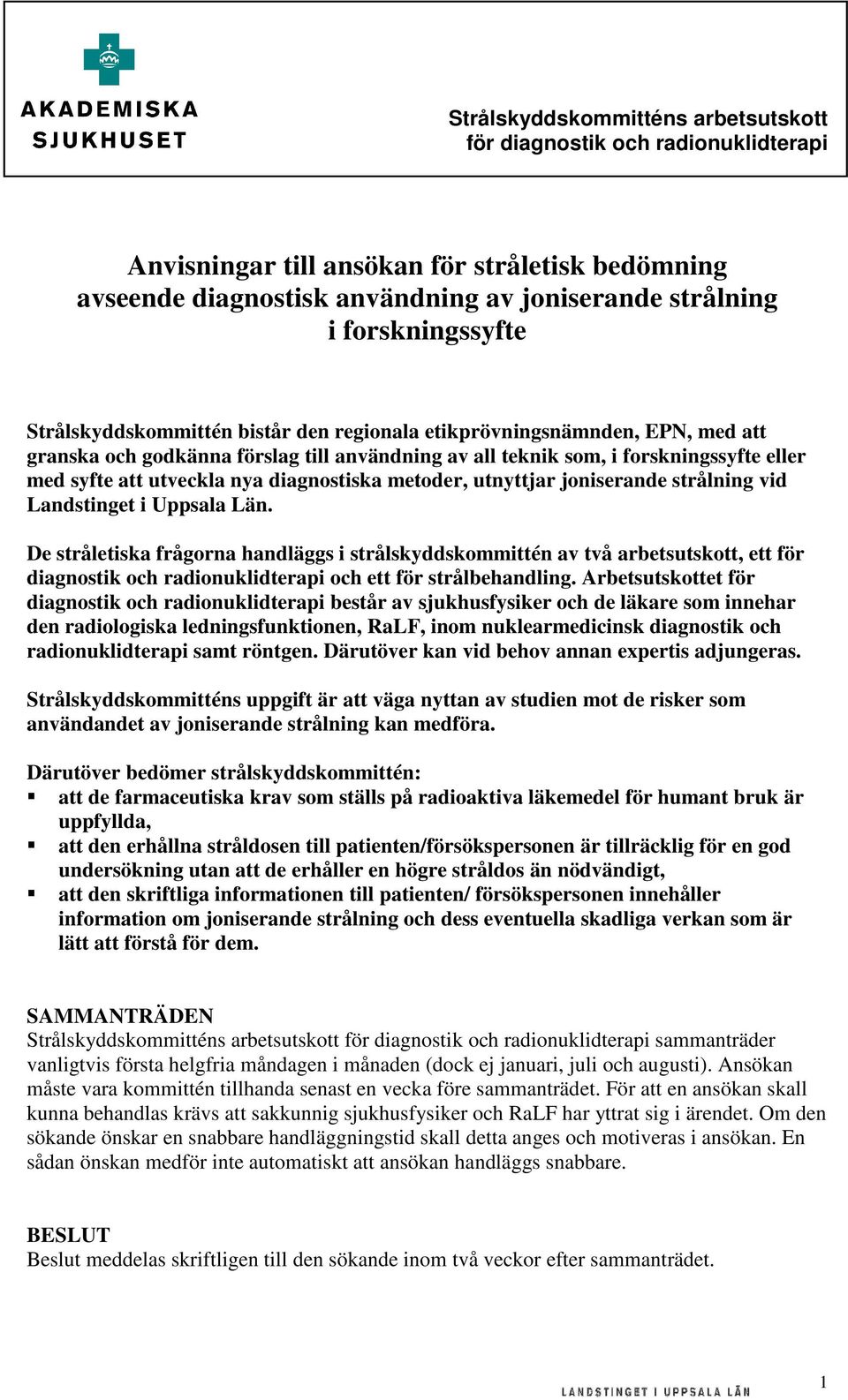 Län. De stråletiska frågorna handläggs i strålskyddskommittén av två arbetsutskott, ett för diagnostik och radionuklidterapi och ett för strålbehandling.