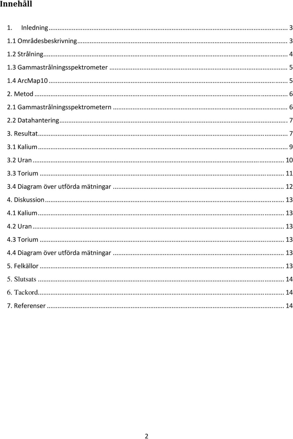 .. 10 3.3 Torium... 11 3.4 Diagram över utförda mätningar... 12 4. Diskussion... 13 4.1 Kalium... 13 4.2 Uran... 13 4.3 Torium... 13 4.4 Diagram över utförda mätningar... 13 5.