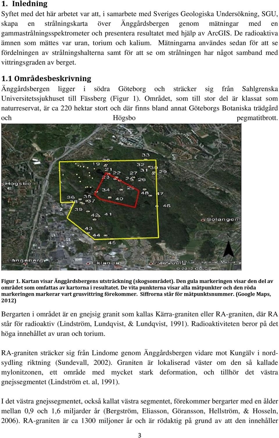 Mätningarna användes sedan för att se fördelningen av strålningshalterna samt för att se om strålningen har något samband med vittringsgraden av berget. 1.