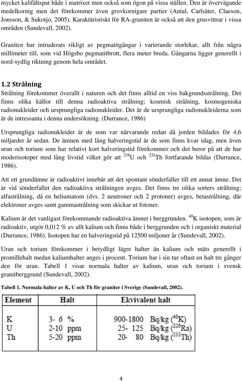 Karaktäristiskt för RA-graniten är också att den grusvittrar i vissa områden (Sundevall, 2002).