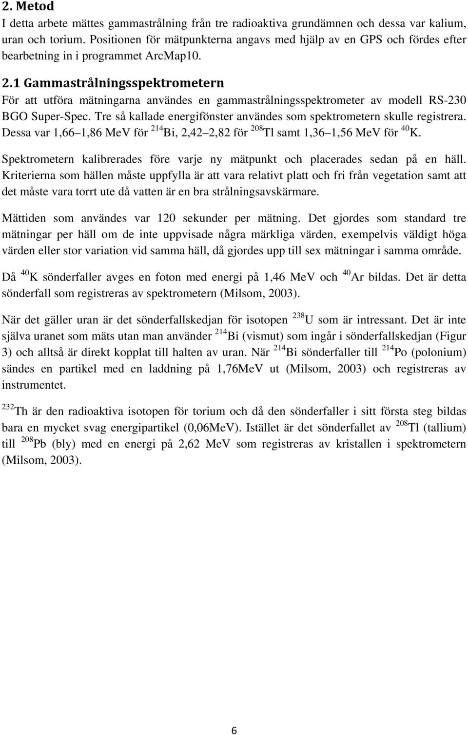 1 Gammastrålningsspektrometern För att utföra mätningarna användes en gammastrålningsspektrometer av modell RS-230 BGO Super-Spec.