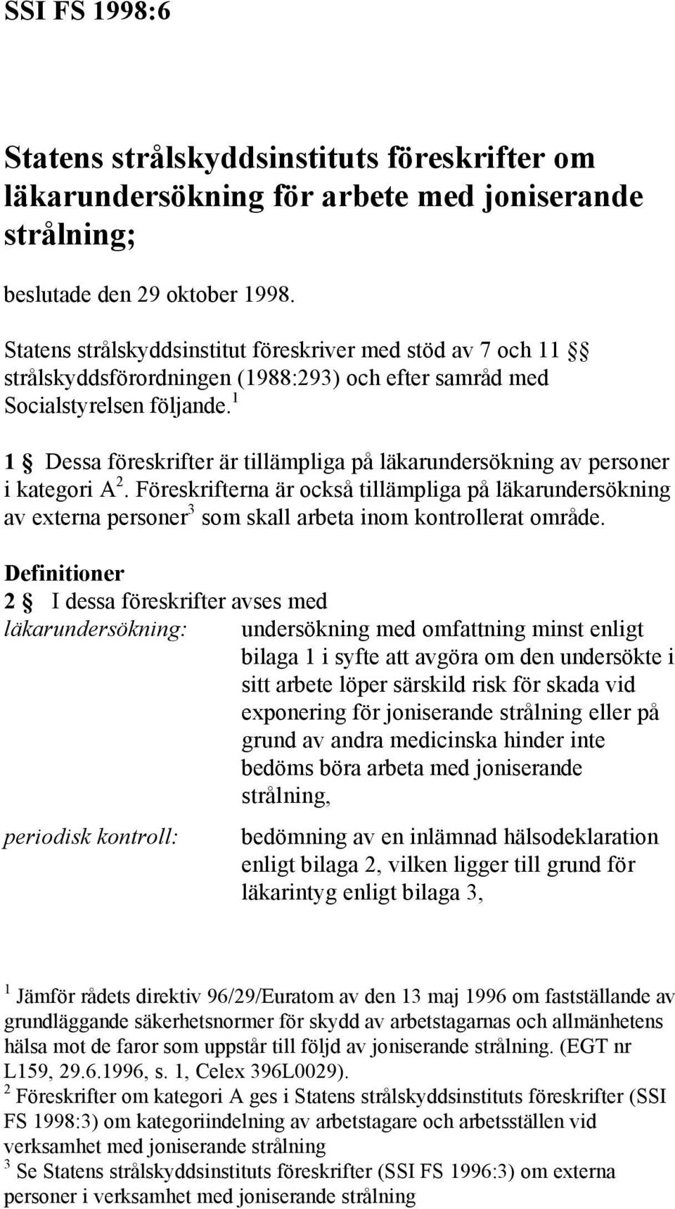 1 1 Dessa föreskrifter är tillämpliga på läkarundersökning av personer i kategori A 2.