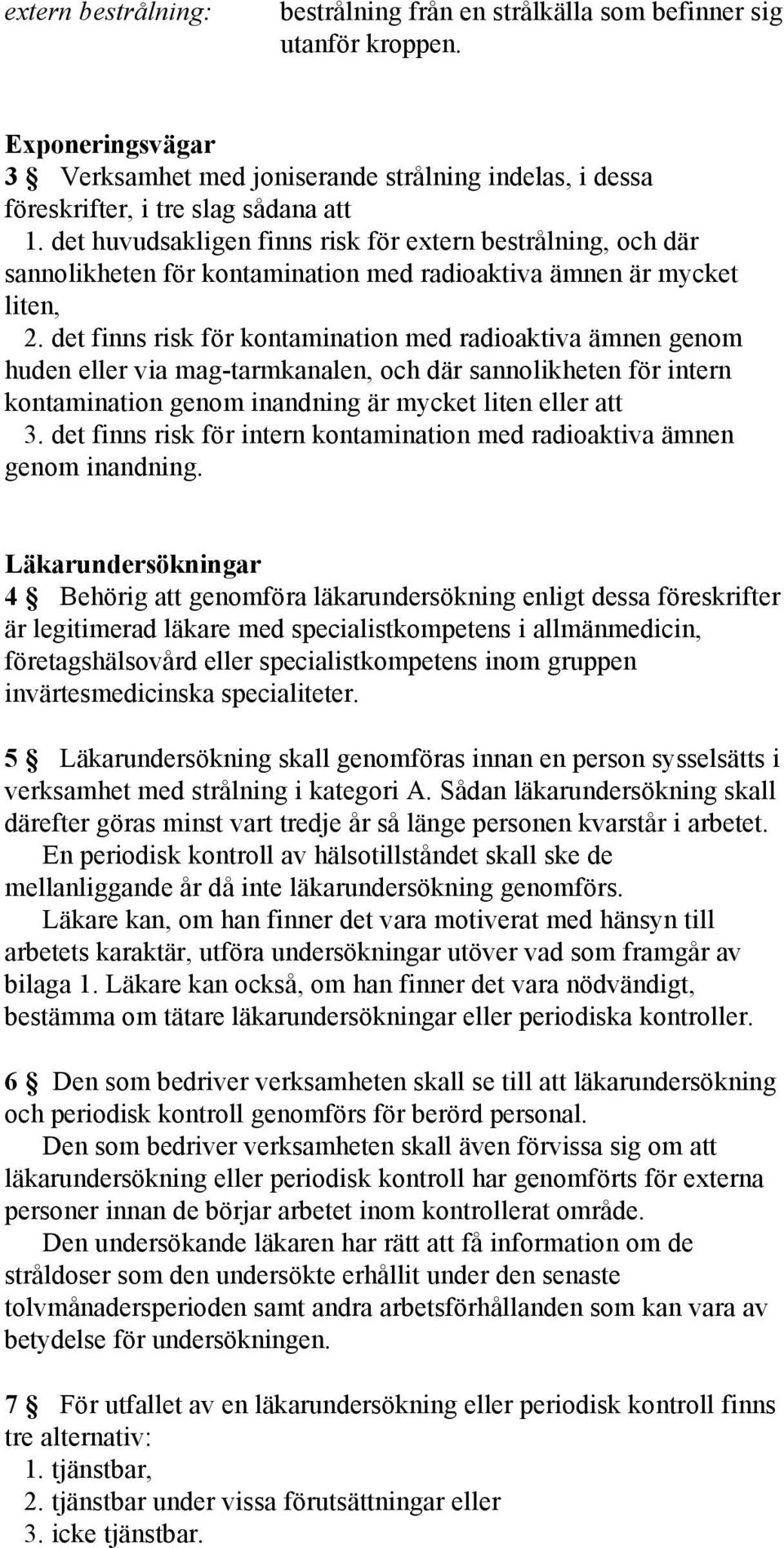 det finns risk för kontamination med radioaktiva ämnen genom huden eller via mag-tarmkanalen, och där sannolikheten för intern kontamination genom inandning är mycket liten eller att 3.