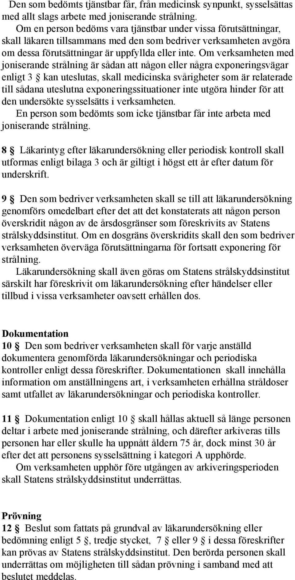 Om verksamheten med joniserande strålning är sådan att någon eller några exponeringsvägar enligt 3 kan uteslutas, skall medicinska svårigheter som är relaterade till sådana uteslutna