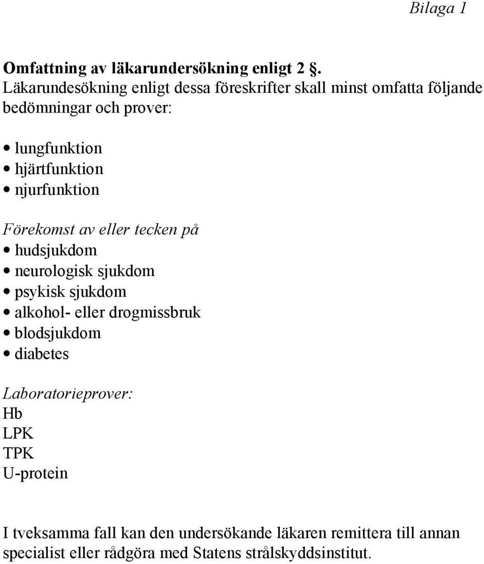 hjärtfunktion njurfunktion Förekomst av eller tecken på hudsjukdom neurologisk sjukdom psykisk sjukdom alkohol- eller