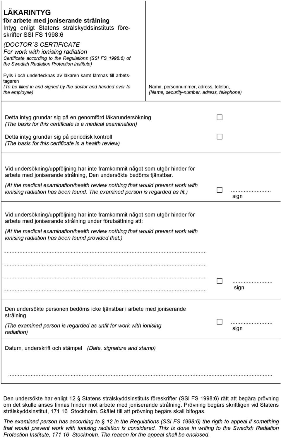 over to the employee) Namn, personnummer, adress, telefon, (Name, security-number, adress, telephone) Detta intyg grundar sig på en genomförd läkarundersökning (The basis for this certificate is a
