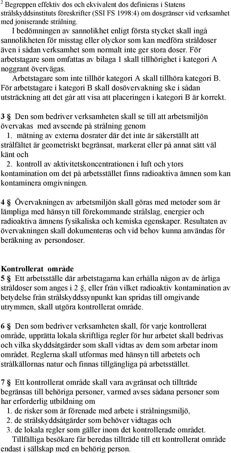 För arbetstagare som omfattas av bilaga 1 skall tillhörighet i kategori A noggrant övervägas. Arbetstagare som inte tillhör kategori A skall tillhöra kategori B.