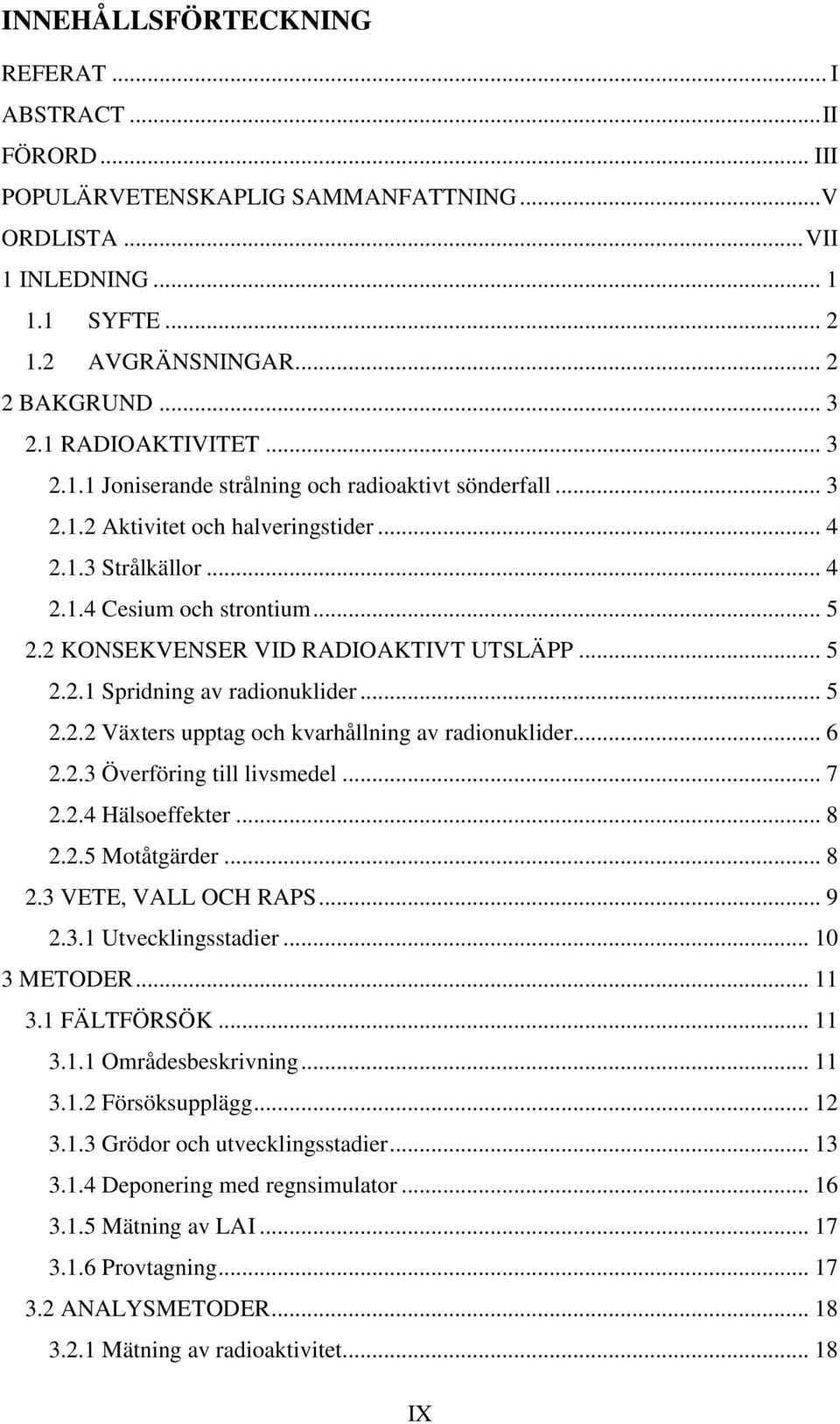 2 KONSEKVENSER VID RADIOAKTIVT UTSLÄPP... 5 2.2.1 Spridning av radionuklider... 5 2.2.2 Växters upptag och kvarhållning av radionuklider... 6 2.2.3 Överföring till livsmedel... 7 2.2.4 Hälsoeffekter.