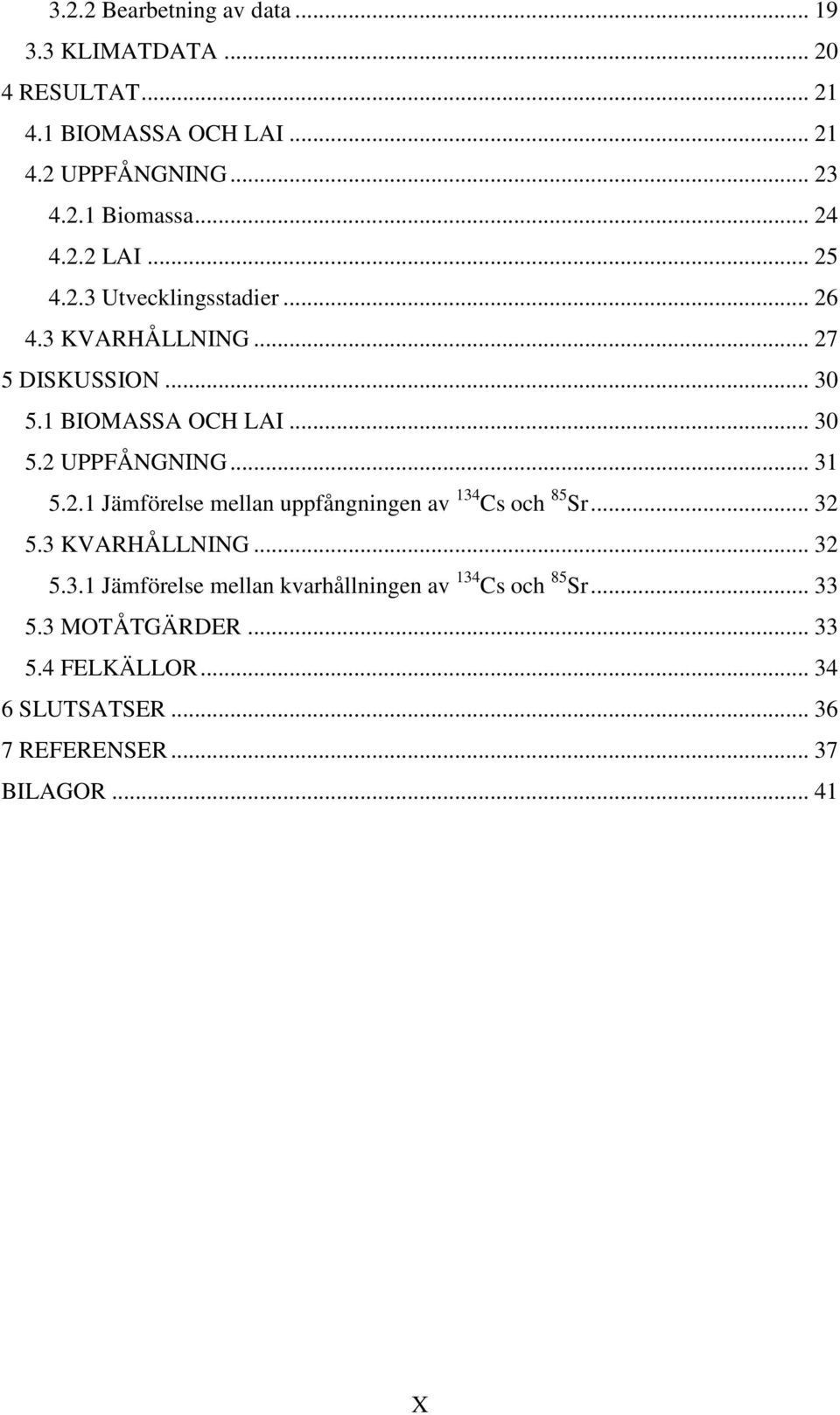 .. 31 5.2.1 Jämförelse mellan uppfångningen av 134 Cs och 85 Sr... 32 5.3 KVARHÅLLNING... 32 5.3.1 Jämförelse mellan kvarhållningen av 134 Cs och 85 Sr.