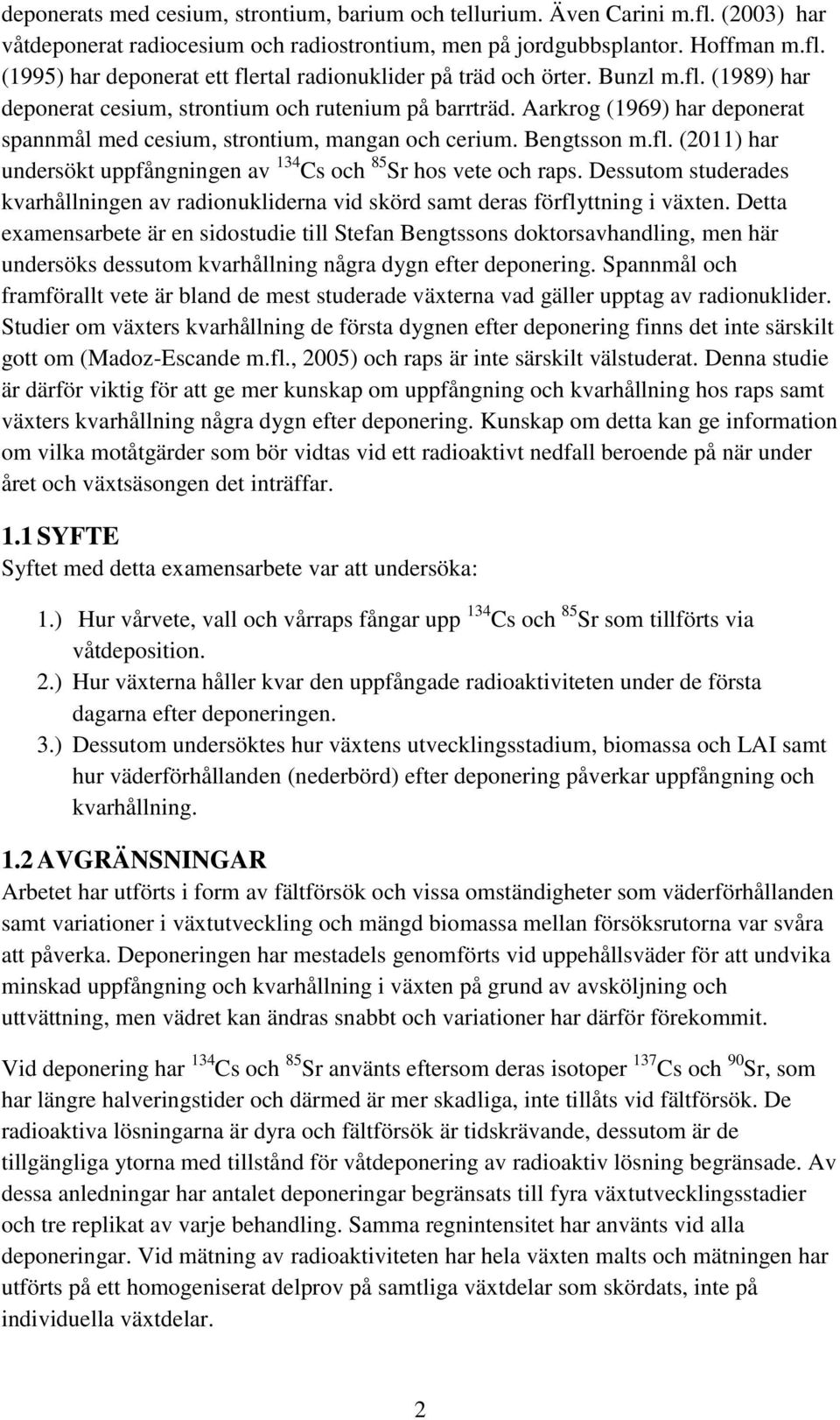 Dessutom studerades kvarhållningen av radionukliderna vid skörd samt deras förflyttning i växten.