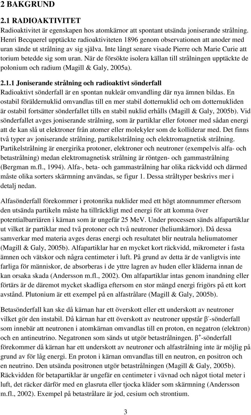 Inte långt senare visade Pierre och Marie Curie att torium betedde sig som uran. När de försökte isolera källan till strålningen upptäckte de polonium och radium (Magill & Galy, 2005a). 2.1.