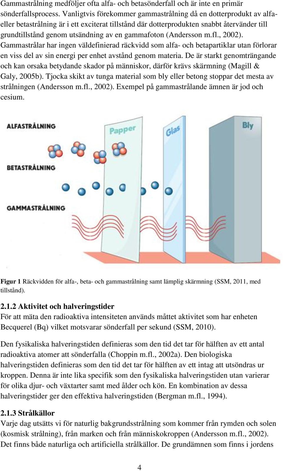 gammafoton (Andersson m.fl., 2002). Gammastrålar har ingen väldefinierad räckvidd som alfa- och betapartiklar utan förlorar en viss del av sin energi per enhet avstånd genom materia.