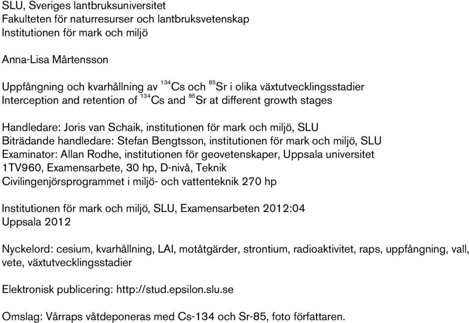 Bengtsson, institutionen för mark och miljö, SLU Examinator: Allan Rodhe, institutionen för geovetenskaper, Uppsala universitet 1TV960, Examensarbete, 30 hp, D-nivå, Teknik Civilingenjörsprogrammet i