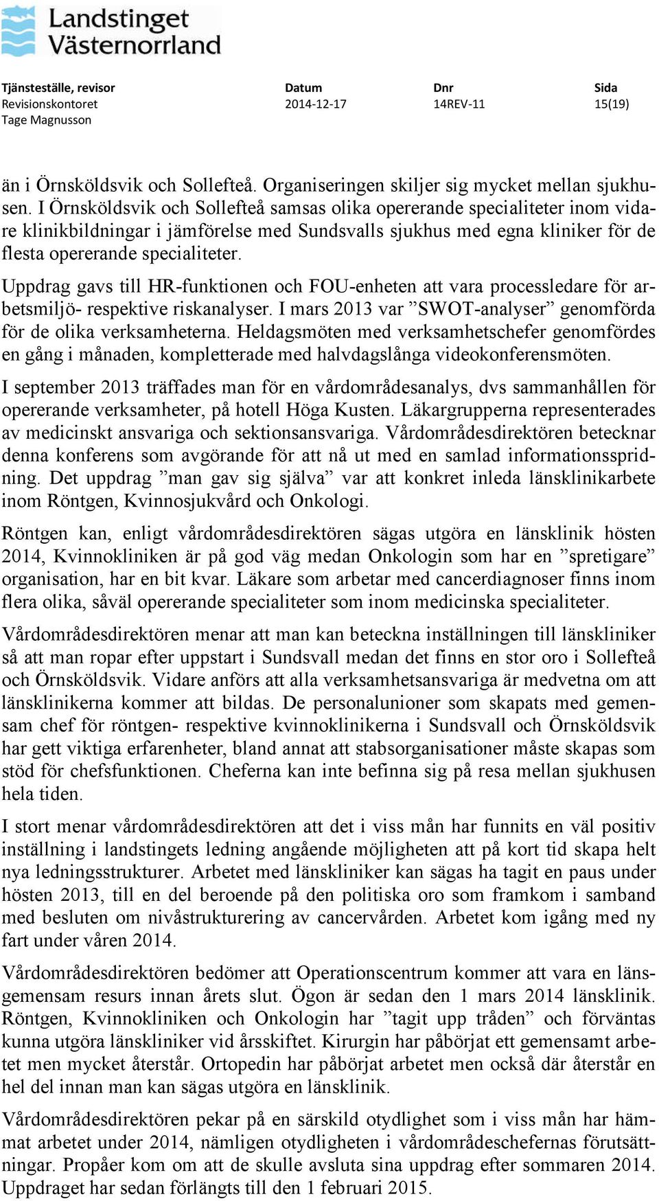 Uppdrag gavs till HR-funktionen och FOU-enheten att vara processledare för arbetsmiljö- respektive riskanalyser. I mars 2013 var SWOT-analyser genomförda för de olika verksamheterna.