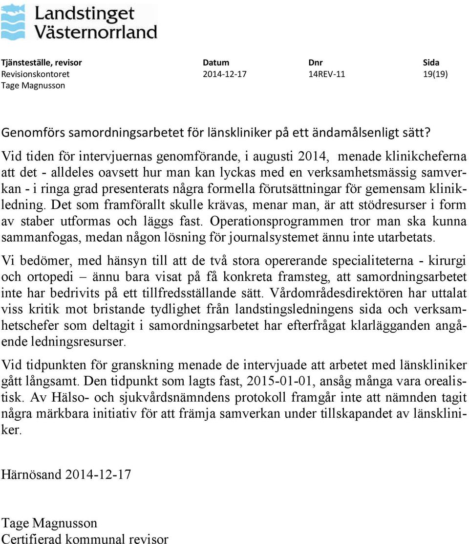 formella förutsättningar för gemensam klinikledning. Det som framförallt skulle krävas, menar man, är att stödresurser i form av staber utformas och läggs fast.