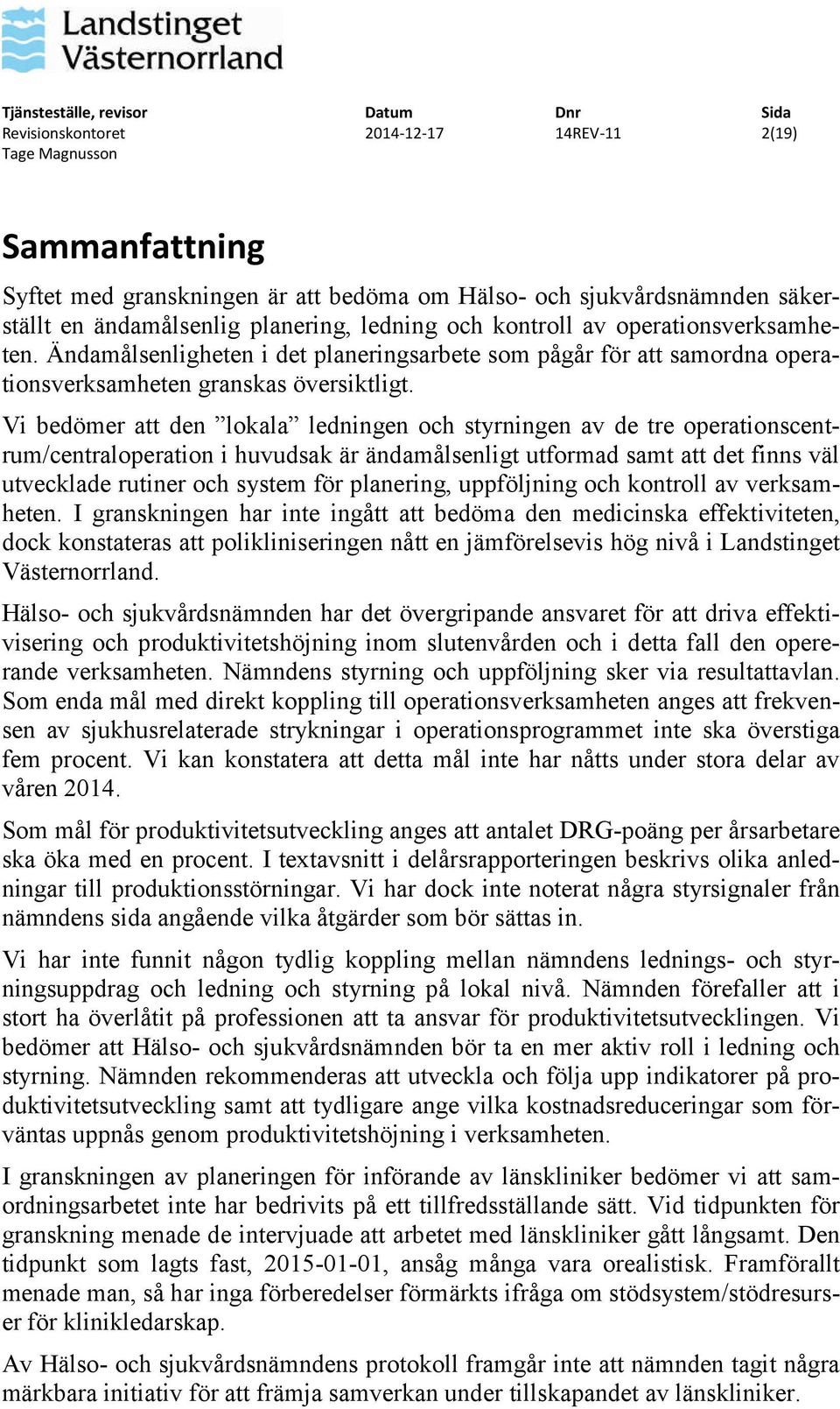 Vi bedömer att den lokala ledningen och styrningen av de tre operationscentrum/centraloperation i huvudsak är ändamålsenligt utformad samt att det finns väl utvecklade rutiner och system för