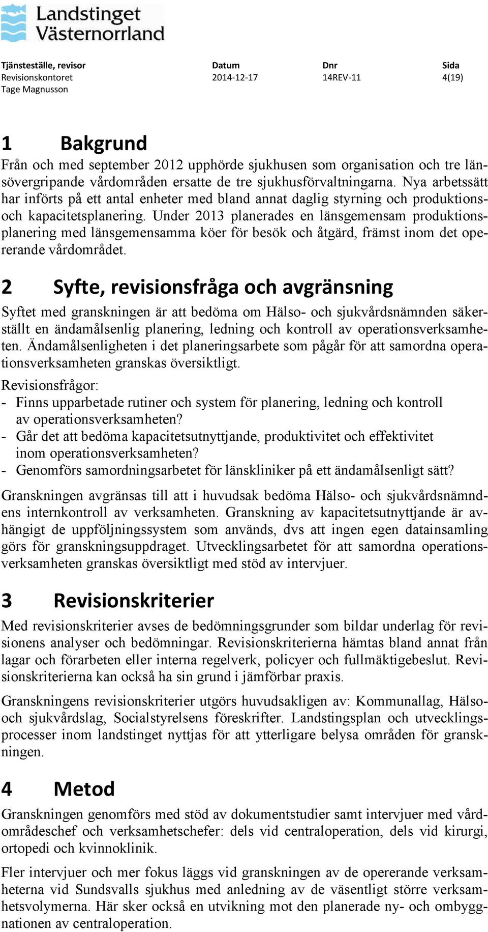 Under 2013 planerades en länsgemensam produktionsplanering med länsgemensamma köer för besök och åtgärd, främst inom det opererande vårdområdet.