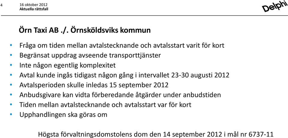 transporttjänster Inte någon egentlig komplexitet Avtal kunde ingås tidigast någon gång i intervallet 23-30 augusti 2012