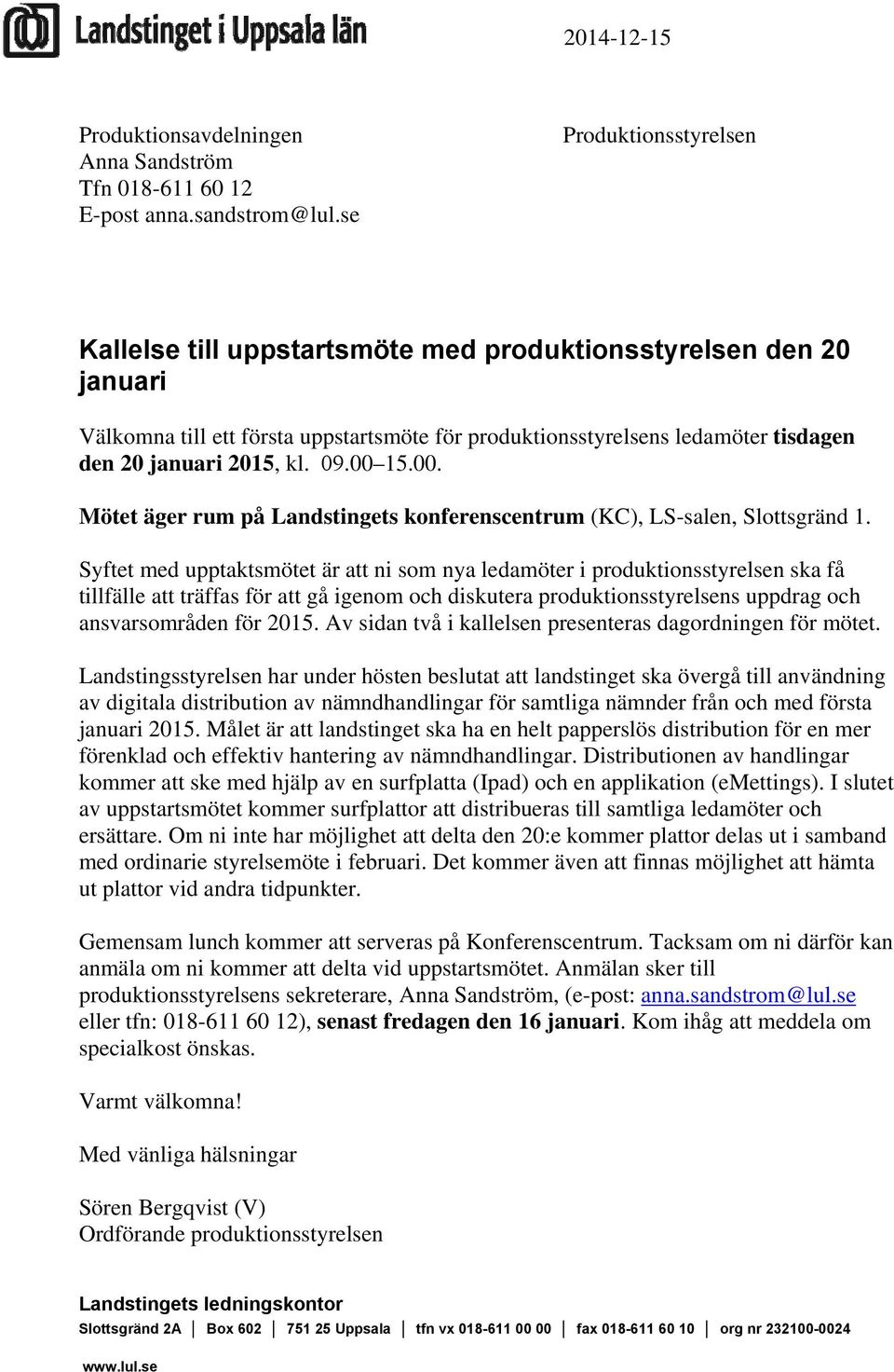 09.00 15.00. Mötet äger rum på Landstingets konferenscentrum (KC), LS-salen, Slottsgränd 1.