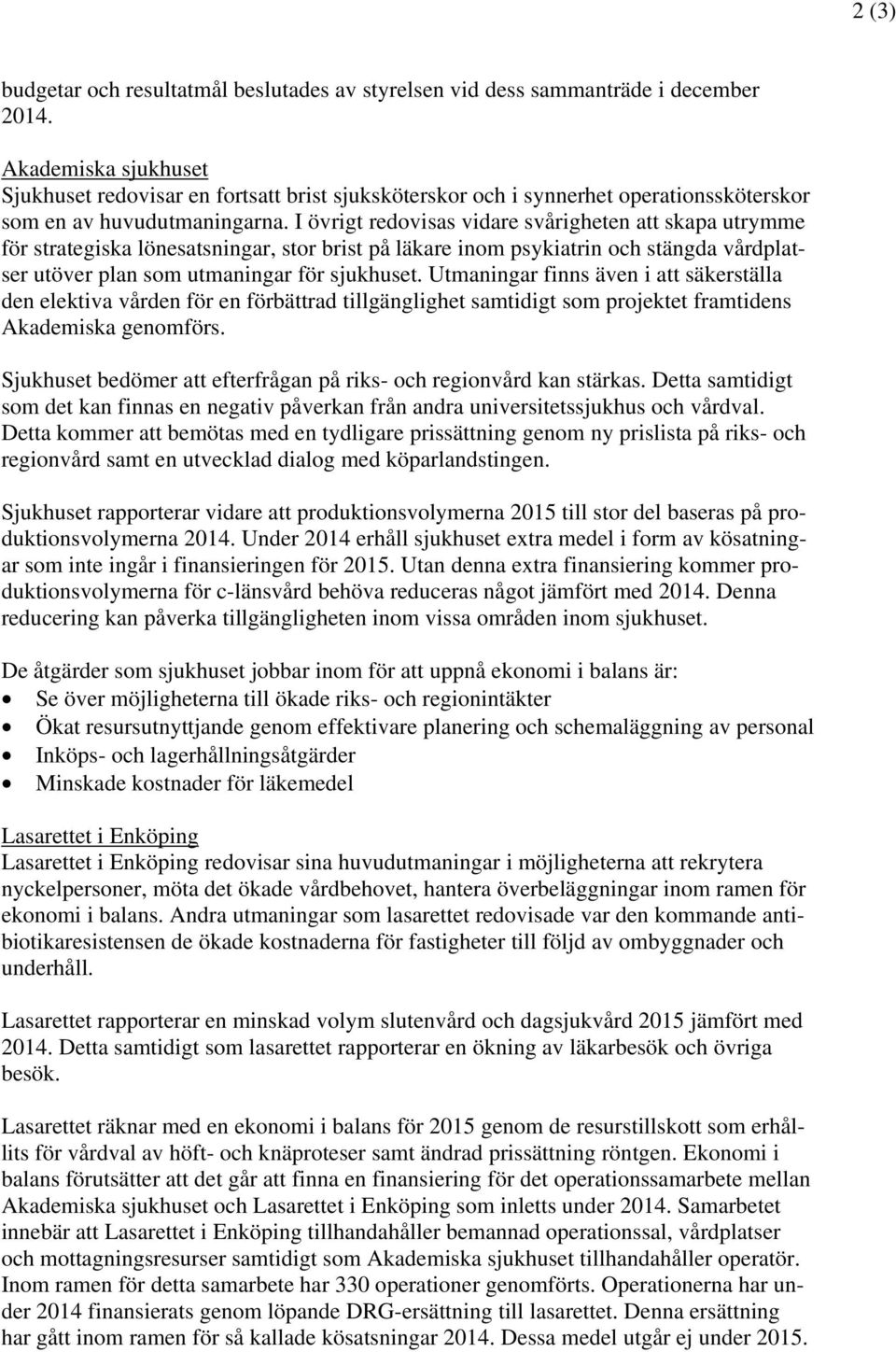 I övrigt redovisas vidare svårigheten att skapa utrymme för strategiska lönesatsningar, stor brist på läkare inom psykiatrin och stängda vårdplatser utöver plan som utmaningar för sjukhuset.