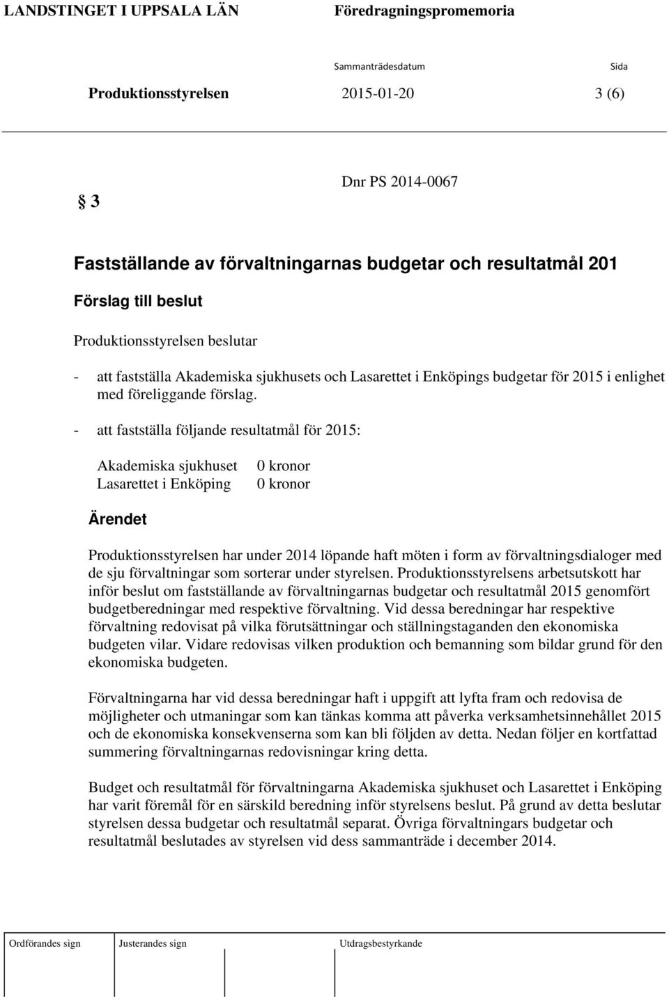 - att fastställa följande resultatmål för 2015: Akademiska sjukhuset Lasarettet i Enköping 0 kronor 0 kronor Ärendet Produktionsstyrelsen har under 2014 löpande haft möten i form av