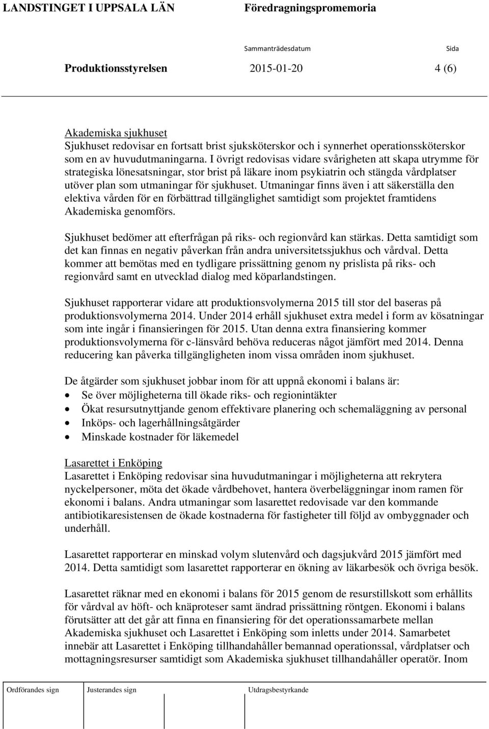 I övrigt redovisas vidare svårigheten att skapa utrymme för strategiska lönesatsningar, stor brist på läkare inom psykiatrin och stängda vårdplatser utöver plan som utmaningar för sjukhuset.