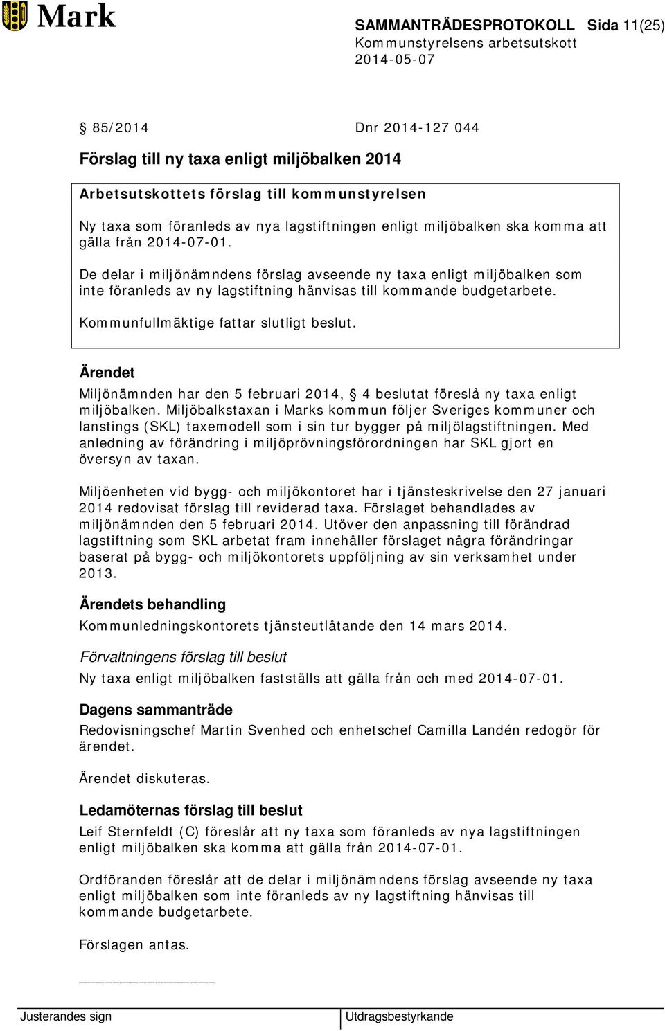 Kommunfullmäktige fattar slutligt beslut. Ärendet Miljönämnden har den 5 februari 2014, 4 beslutat föreslå ny taxa enligt miljöbalken.