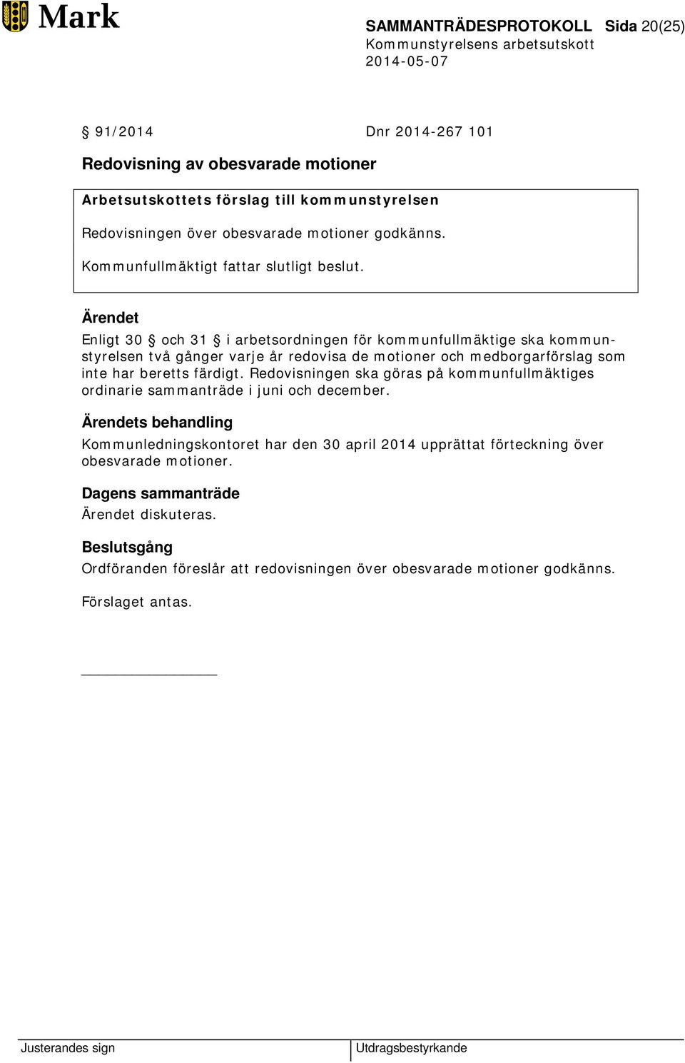 Ärendet Enligt 30 och 31 i arbetsordningen för kommunfullmäktige ska kommunstyrelsen två gånger varje år redovisa de motioner och medborgarförslag som inte har beretts färdigt.