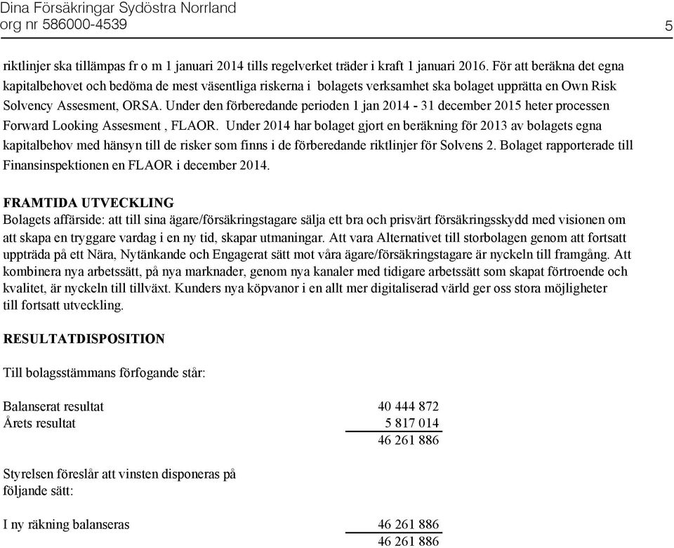 Under den förberedande perioden 1 jan 2014-31 december 2015 heter processen Forward Looking Assesment, FLAOR.