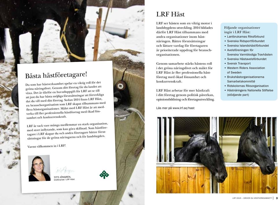 Sedan 2014 finns LRF Häst, en branschorganisation som LRF skapat tillsammans med flera hästorganisationer.