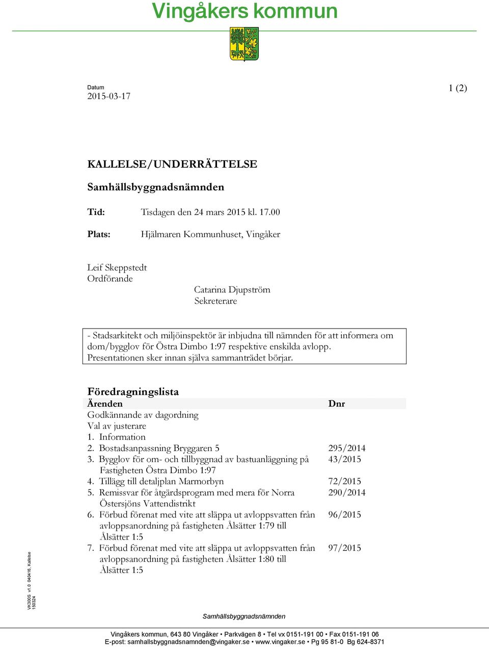 Östra Dimbo 1:97 respektive enskilda avlopp. Presentationen sker innan själva sammanträdet börjar. Föredragningslista Ärenden Dnr Godkännande av dagordning Val av justerare 1. Information 2.