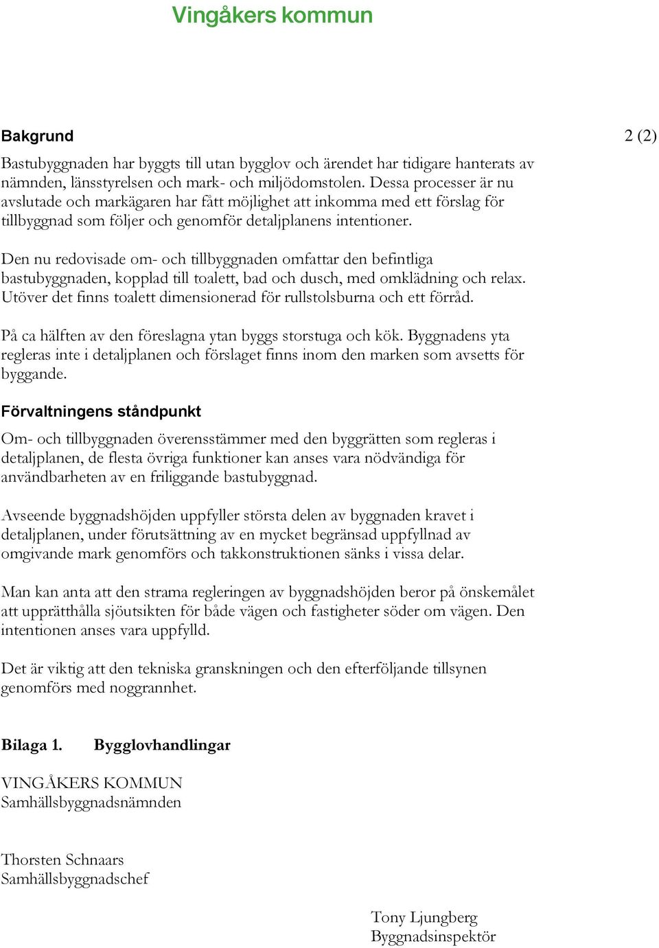 2 (2) Den nu redovisade om- och tillbyggnaden omfattar den befintliga bastubyggnaden, kopplad till toalett, bad och dusch, med omklädning och relax.