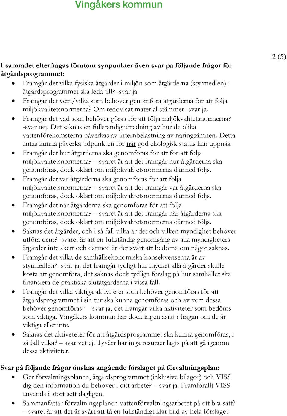 Framgår det vad som behöver göras för att följa miljökvalitetsnormerna? -svar nej. Det saknas en fullständig utredning av hur de olika vattenförekomsterna påverkas av internbelastning av näringsämnen.