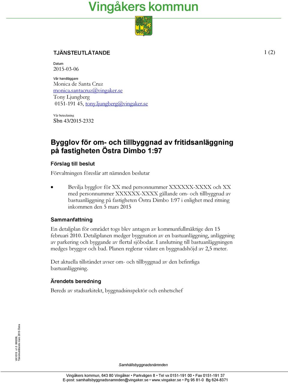 för XX med personnummer XXXXXX-XXXX och XX med personnummer XXXXXX-XXXX gällande om- och tillbyggnad av bastuanläggning på fastigheten Östra Dimbo 1:97 i enlighet med ritning inkommen den 5 mars 2015