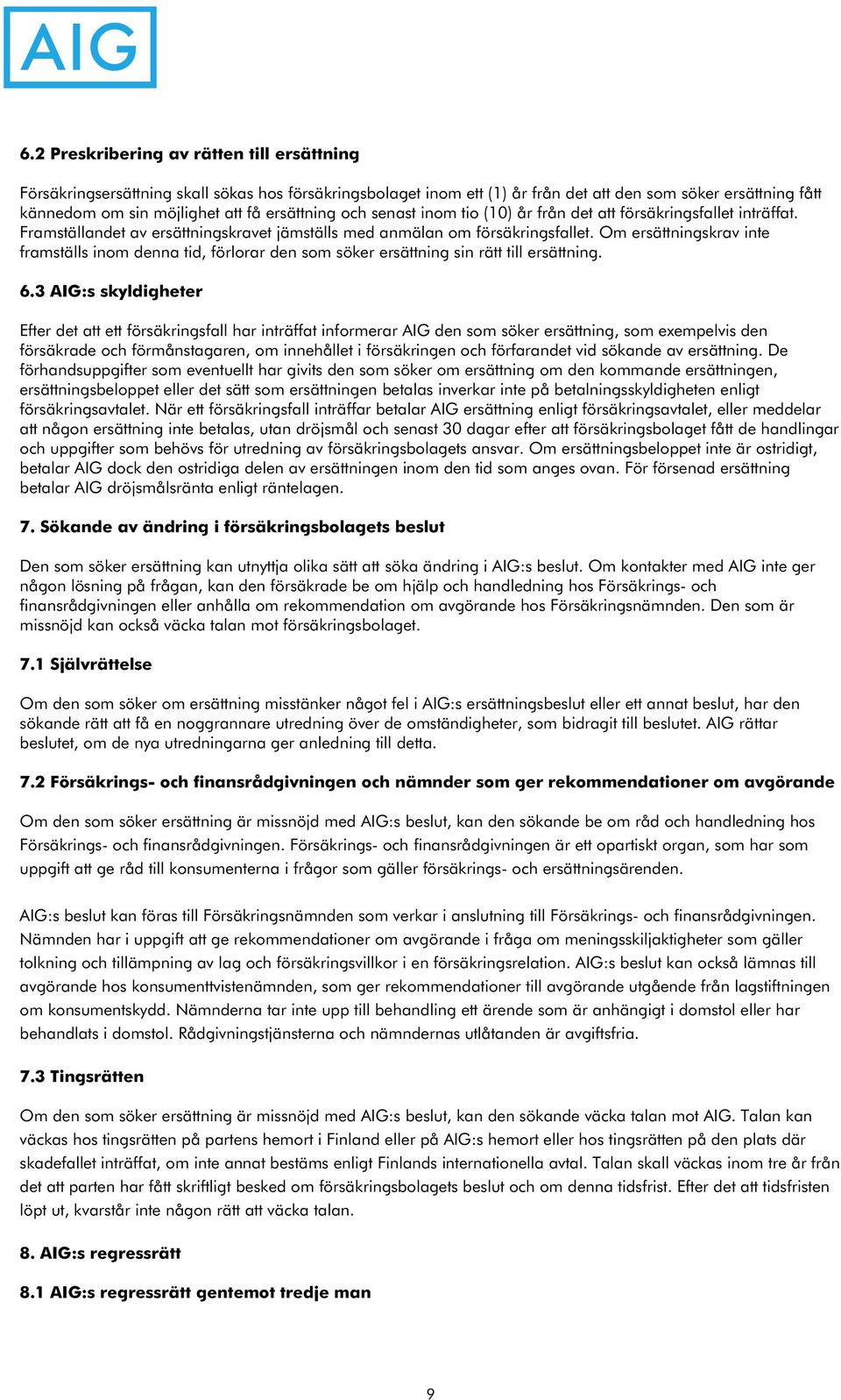 Om ersättningskrav inte framställs inom denna tid, förlorar den som söker ersättning sin rätt till ersättning. 6.